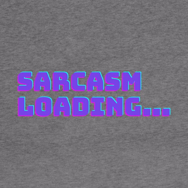 Sarcasm Loading... by ClothingMugsAndMore